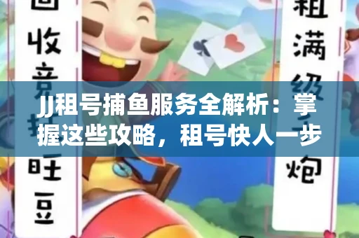 JJ租号捕鱼服务全解析：掌握这些攻略，租号快人一步！